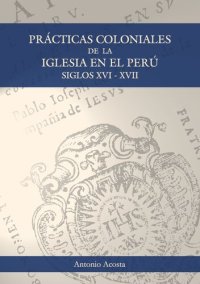 cover of the book Prácticas Coloniales De La Iglesia En El Perú. Siglos XVI Y XVII