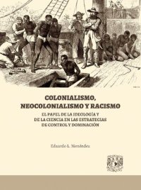 cover of the book Colonialismo, neocolonialismo y racismo: el papel de la ideología y de la ciencia en las estrategias de control y dominación