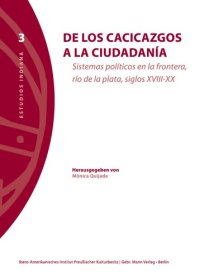 cover of the book De los cacicazgos a la ciudadania: Sistemas Politicos En La Frontera, Rio De La Plata, Siglos XVIII-XX