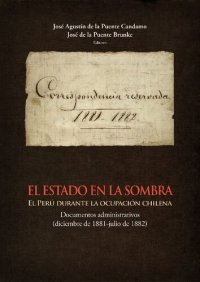 cover of the book El estado en la sombra : el Perú durante la ocupación Chilena : documentos administrativos (diciembre de 1881-julio de 1882)