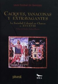 cover of the book Caciques, yanaconas y extravagantes : la sociedad colonial en Charcas s. XVI-XVIII