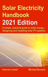 cover of the book The Solar Electricity Handbook – 2021 Edition: A simple, practical guide to solar energy – designing and installing solar photovoltaic systems.