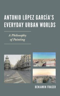 cover of the book Antonio Lopez Garcia’s Everyday Urban Worlds: A Philosophy of Painting