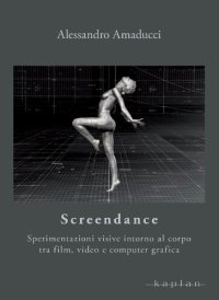 cover of the book Screendance: sperimentazioni visive intorno al corpo tra film, video e computer grafica