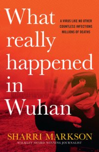 cover of the book What Really Happened In Wuhan: A Virus Like No Other, Countless Infections, Millions of Deaths