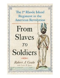 cover of the book From Slaves to Soldiers: The 1st Rhode Island Regiment in the American Revolution