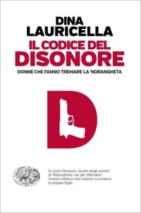 cover of the book Il codice del disonore. Donne che fanno tremare la 'ndrangheta