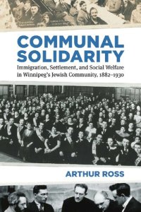 cover of the book Communal Solidarity: Immigration, Settlement, and Social Welfare in Winnipeg’s Jewish Community, 1882–1930