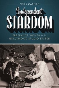 cover of the book Independent Stardom: Freelance Women in the Hollywood Studio System