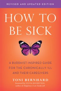 cover of the book How to Be Sick: A Buddhist-Inspired Guide for the Chronically Ill and Their Caregivers