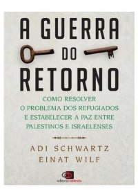 cover of the book A guerra do retorno: Como resolver o problema dos refugiados e estabelecer a paz entre palestinos e israelenses