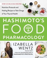 cover of the book Hashimoto's Food Pharmacology: Nutrition Protocols and Healing Recipes to Take Charge of Your Thyroid Health