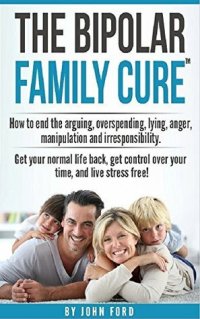 cover of the book The Bipolar Family Cure: How to end the arguing, overspending, lying, anger, manipulation and irresponsibility.