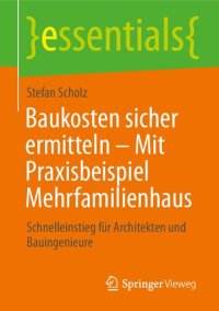 cover of the book Baukosten sicher ermitteln – Mit Praxisbeispiel Mehrfamilienhaus: Schnelleinstieg für Architekten und Bauingenieure (essentials) (German Edition)