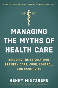 cover of the book Managing the Myths of Health Care: Bridging the Separations Between Care, Cure, Control, and Community