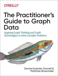 cover of the book The Practitioner’s Guide To Graph Data: Applying Graph Thinking And Graph Technologies To Solve Complex Problems