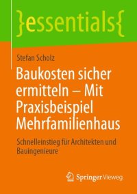 cover of the book Baukosten sicher ermitteln – Mit Praxisbeispiel Mehrfamilienhaus: Schnelleinstieg für Architekten und Bauingenieure (essentials) (German Edition)