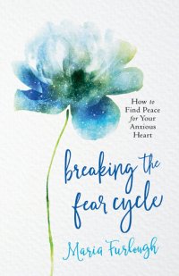 cover of the book Breaking the Fear Cycle: How to Find Peace for Your Anxious Heart