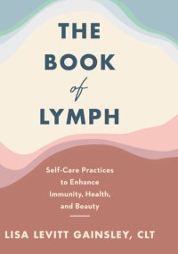 cover of the book The Book of Lymph: Self-Care Practices to Enhance Immunity, Health, and Beauty