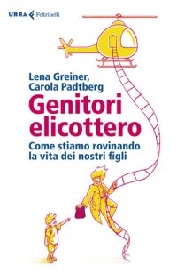 cover of the book Genitori elicottero. Come stiamo rovinando la vita dei nostri figli