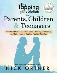 cover of the book The tapping solution for parents, children & teenagers : how to let go of excessive stress, anxiety and worry, and raise happy, healthy, resilient families