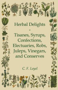 cover of the book Herbal Delights - Tisanes, Syrups, Confections, Electuaries, Robs, Juleps, Vinegars, and Conserves