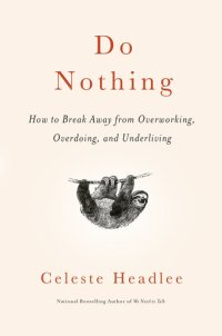 cover of the book Do nothing : how to break away from overworking, overdoing, and underliving