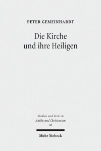 cover of the book Die Kirche und ihre Heiligen: Studien zu Ekklesiologie und Hagiographie in der Spätantike