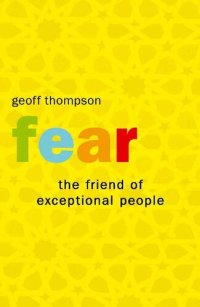 cover of the book Fear: The Friend Of Exceptional People: How To Turn Negative Attitudes In To Positive Outcomes