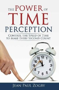 cover of the book The Power of Time Perception: Control the Speed of Time to Slow Down Aging, Live a Long Life, and Make Every Second Count