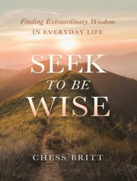 cover of the book Seek to be wise : finding extraordinary wisdom in everyday life