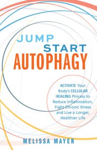 cover of the book Jump Start Autophagy: Activate Your Body's Cellular Healing Process to Reduce Inflammation, Fight Chronic Illness and Live a Longer, Healthier Life