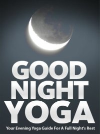 cover of the book Good Night Yoga: Your Evening Yoga Guide For A Full Night's Rest (Just Do Yoga Book 2)