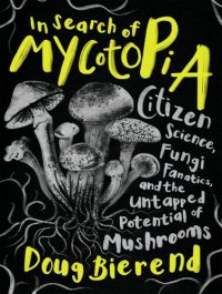 cover of the book In Search of Mycotopia: Citizen Science, Fungi Fanatics, and the Untapped Potential of Mushrooms