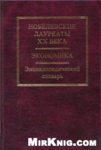 cover of the book Нобелевские лауреаты ХХ века. Экономика. Энциклопедический словарь