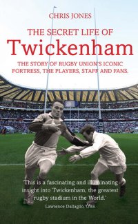 cover of the book The Secret Life of Twickenham: The Story of Rugby Union's Iconic Fortress, The Players, Staff and Fans