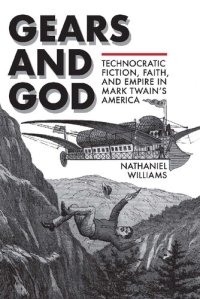 cover of the book Gears and God: Technocratic Fiction, Faith, and Empire in Mark Twain's America