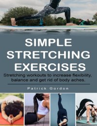 cover of the book Simple Stretching Exercises: Stretching workouts to increase flexibility, balance and get rid of body aches