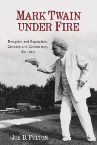 cover of the book Mark Twain Under Fire: Reception and Reputation, Criticism and Controversy, 1851-2015