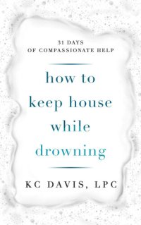 cover of the book How to Keep House While Drowning: 31 days of compassionate help