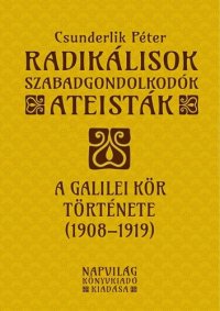 cover of the book Radikálisok, szabadgondolkodók, ateisták – A Galilei Kör (1908–1919) története