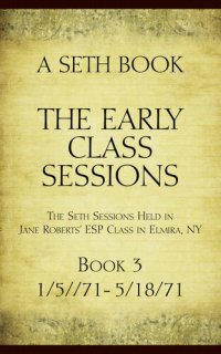 cover of the book The Early Class Sessions Book 3: A Seth Book: The Seth Sessions Held in Jane Roberts' ESP Class in Elmira, NY, 1/5/71 - 5/18/71