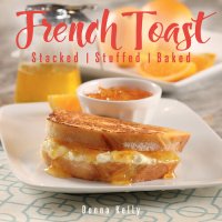 cover of the book French Toast: Stacked, Stuffed, Baked