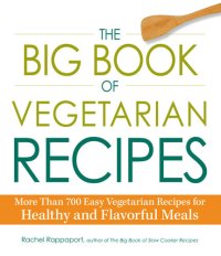 cover of the book The Big Book of Vegetarian Recipes: More Than 700 Easy Vegetarian Recipes for Healthy and Flavorful Meals