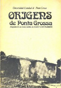 cover of the book Origens de Ponta Grossa - Adaptado de um texto inédito de Daily Luiz Wambier