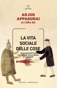 cover of the book La vita sociale delle cose. Una prospettiva culturale sulle merci di scambio