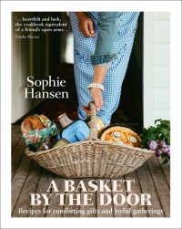 cover of the book A Basket by the Door : Recipes for Comforting Gifts and Joyful Gatherings.