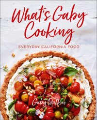 cover of the book What's Gaby Cooking Everyday California 125 Deliciously Casual Recipes for the Food You're Obsessed With.