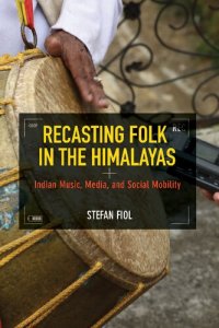 cover of the book Recasting Folk in the Himalayas: Indian Music, Media, and Social Mobility