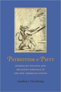 cover of the book Patriotism and Piety: Federalist Politics and Religious Struggle in the New American Nation